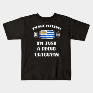 I'm Not Yelling I'm A Proud Uraguyan - Gift for Uraguyan With Roots From Uruguay Kids T-Shirt